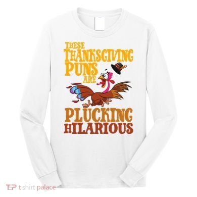 These Thanksgiving Puns Are Plucking Hilarious Long Sleeve Shirt