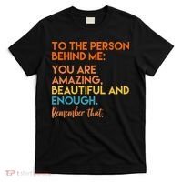 To The Person Behind Me You Are Amazing And Beautiful Quote T-Shirt thumb 0