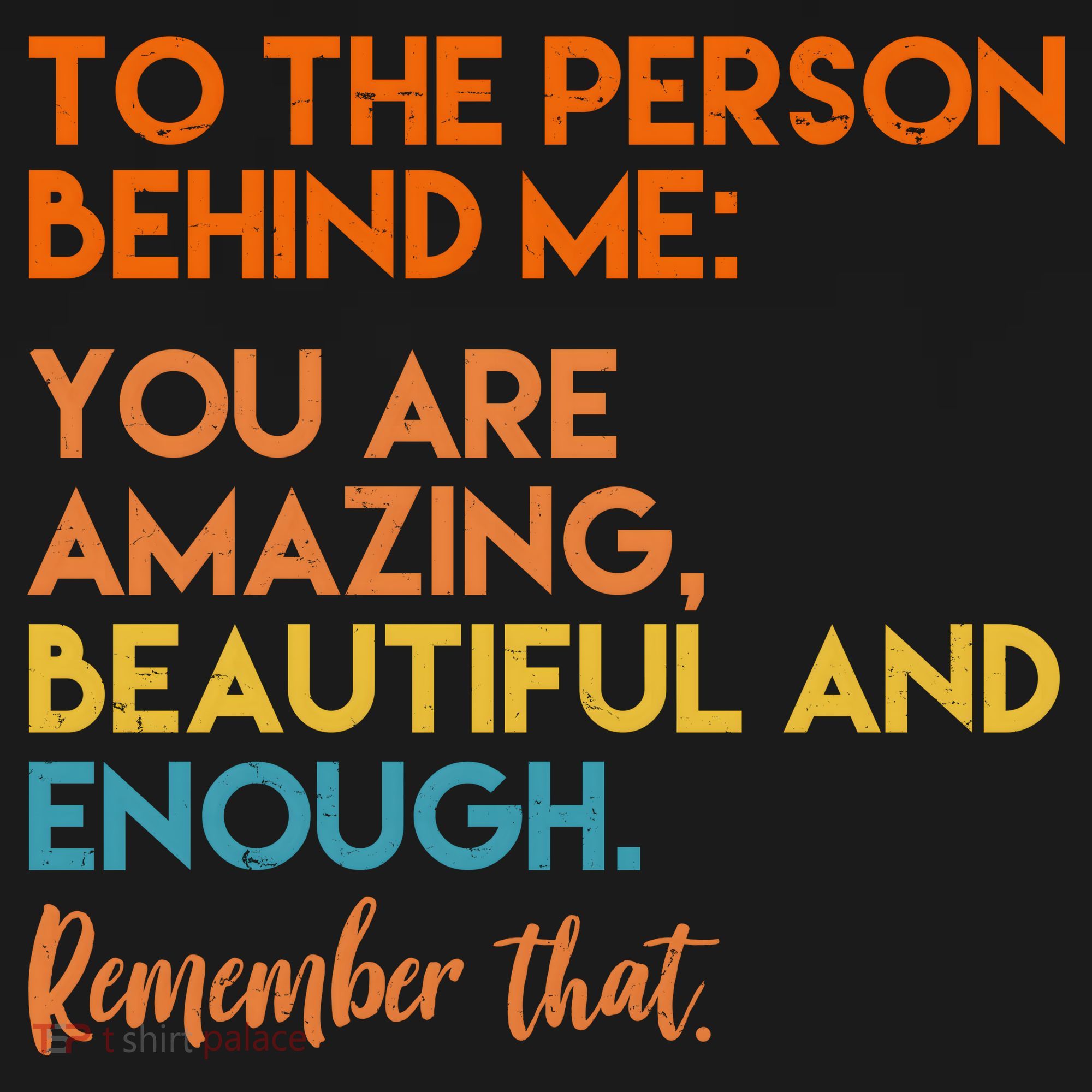 To The Person Behind Me You Are Amazing And Beautiful Quote T-Shirt