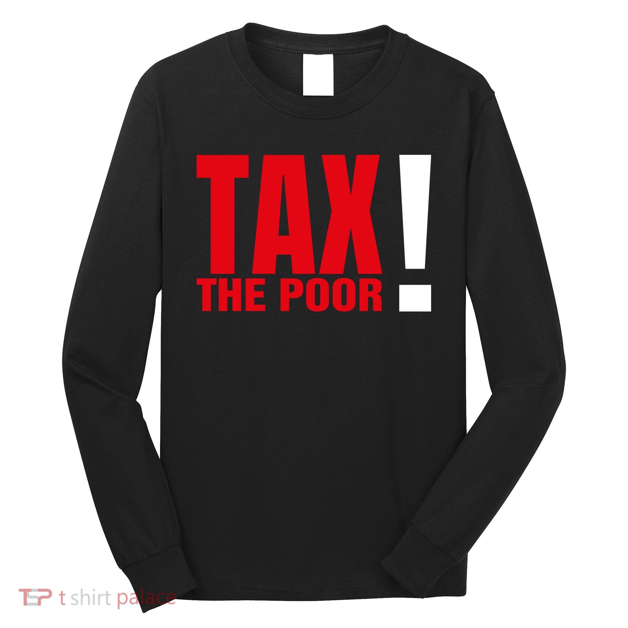 Tax The Poor Long Sleeve Shirt