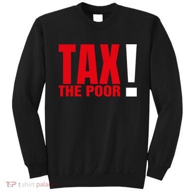Tax The Poor Sweatshirt