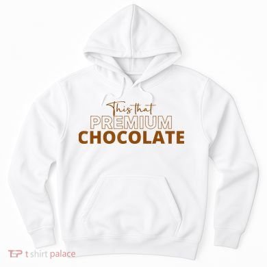 This That Premium Chocolate Funny Chocolate Lovers Hoodie