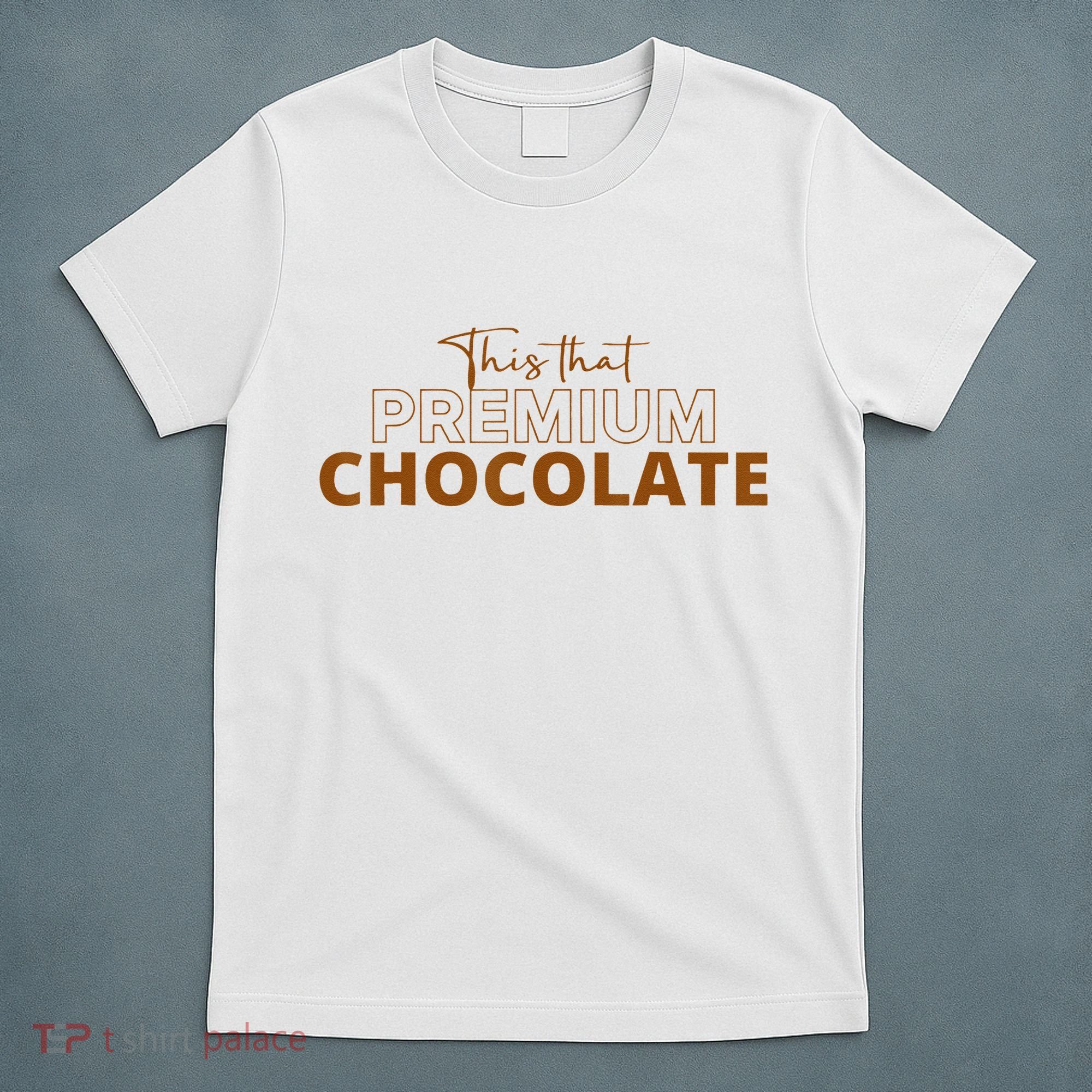 This That Premium Chocolate Funny Chocolate Lovers T-Shirt
