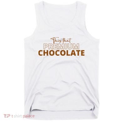 This That Premium Chocolate Funny Chocolate Lovers Tank Top