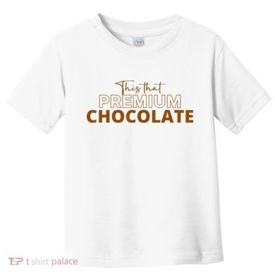This That Premium Chocolate Funny Chocolate Lovers Toddler T-Shirt