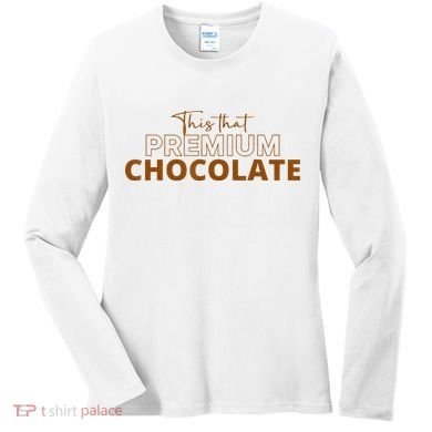 This That Premium Chocolate Funny Chocolate Lovers Women's Long Sleeve Shirt