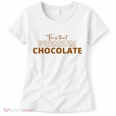 This That Premium Chocolate Funny Chocolate Lovers Women's T-Shirt