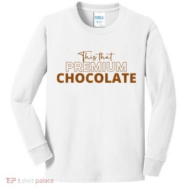 This That Premium Chocolate Funny Chocolate Lovers Kids Long Sleeve Shirt