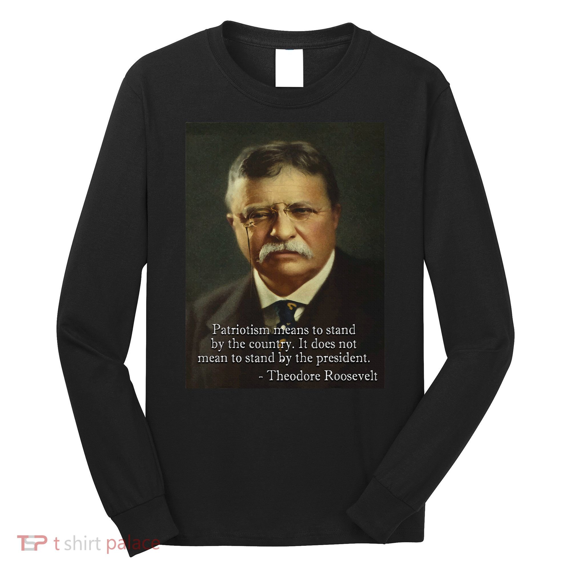 Theodore Teddy Roosevelt Meme Anti Trump Long Sleeve Shirt