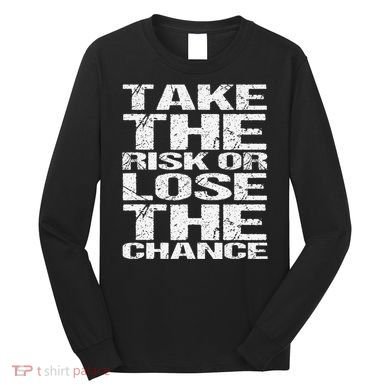 Take The Risk Or Lose The Chance Long Sleeve Shirt