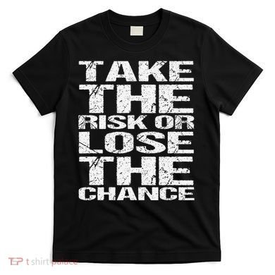 Take The Risk Or Lose The Chance T-Shirt