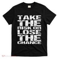Take The Risk Or Lose The Chance T-Shirt thumb 0