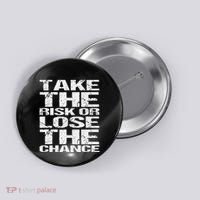 Take The Risk Or Lose The Chance Button thumb 0