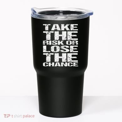 Take The Risk Or Lose The Chance Tumbler
