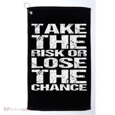 Take The Risk Or Lose The Chance Golf Towel