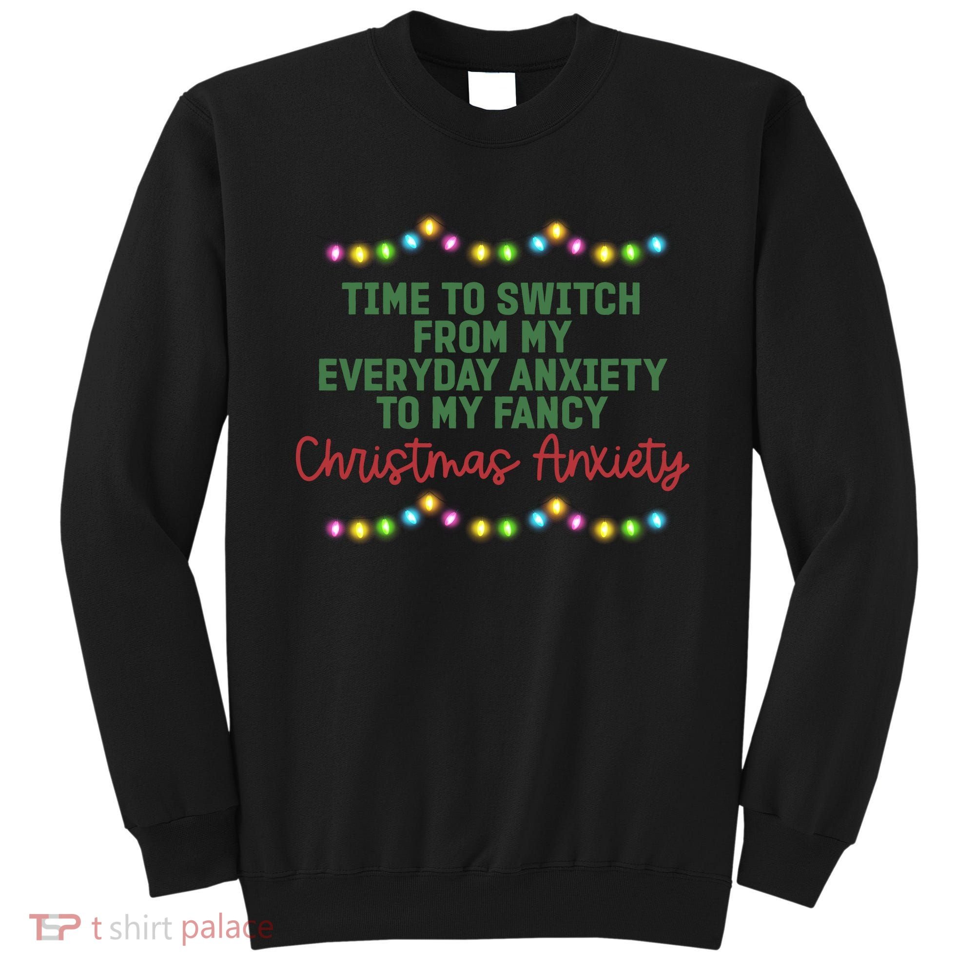 Time To Switch From My Everyday Anxiety To My Fancy Christmas Anxiety Sweatshirt