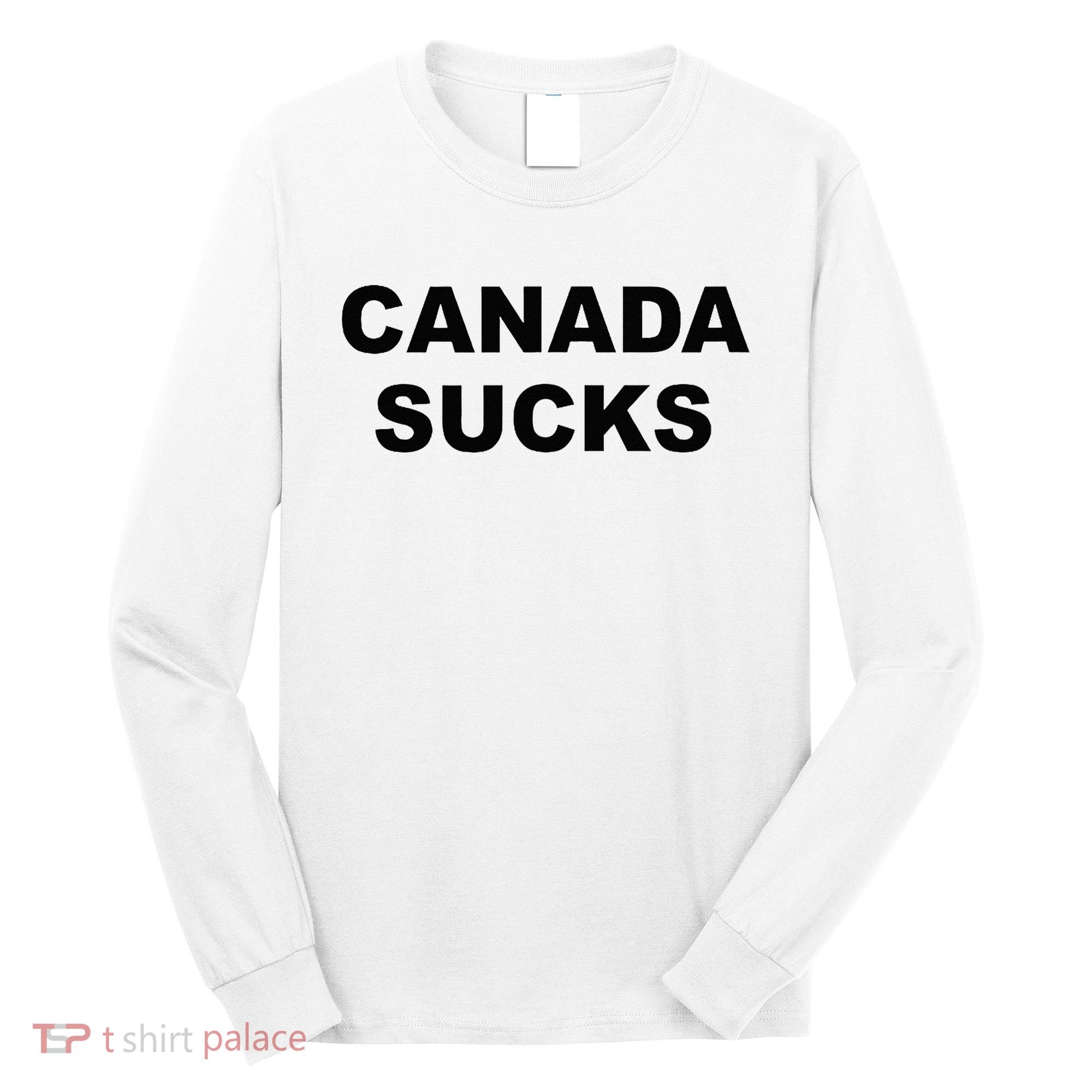 Top That Says CANADA SUCKS Funny Anti Canadian Long Sleeve Shirt