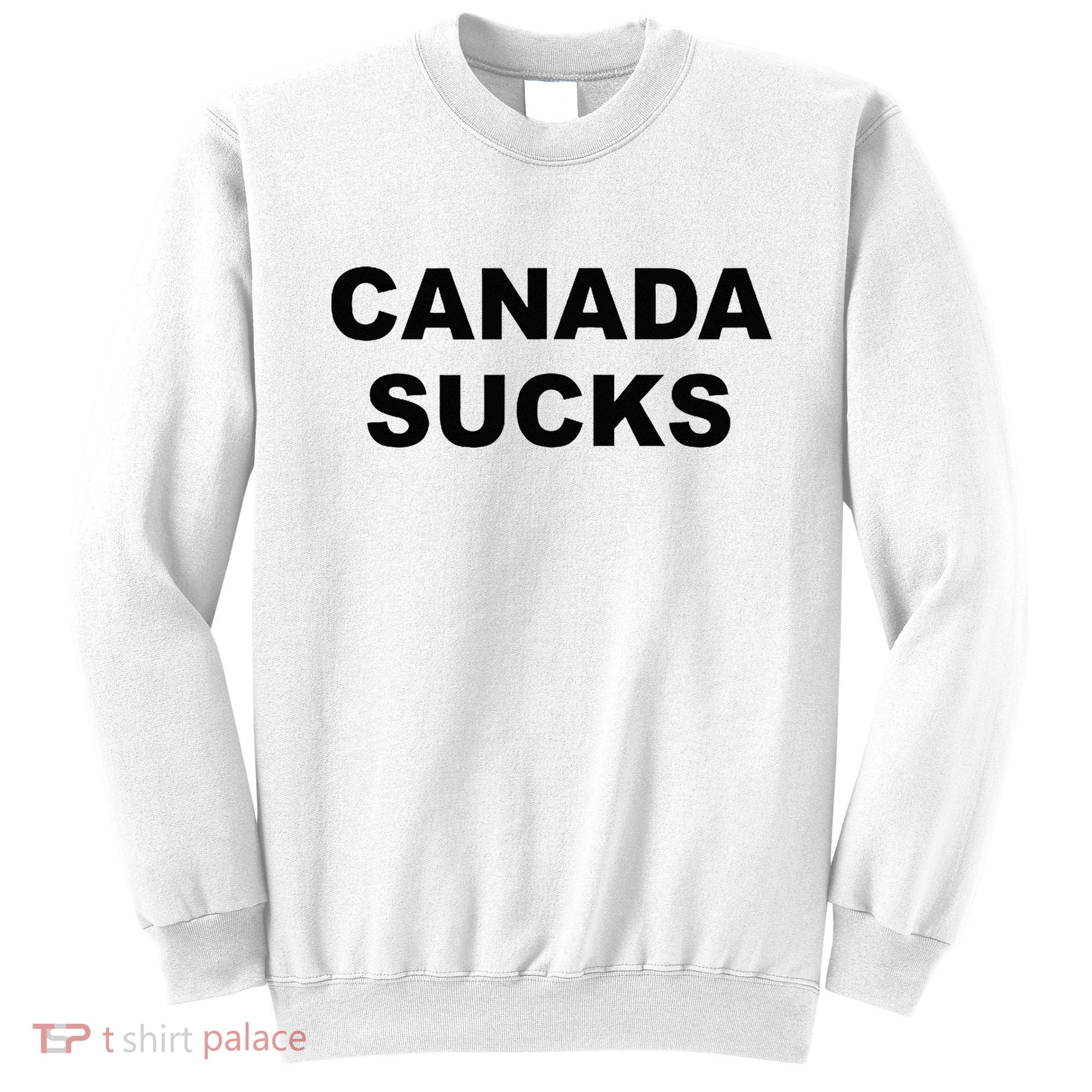 Top That Says CANADA SUCKS Funny Anti Canadian Sweatshirt