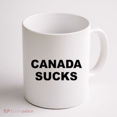 Top That Says CANADA SUCKS Funny Anti Canadian Coffee Mug back