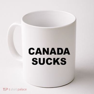 Top That Says CANADA SUCKS Funny Anti Canadian Coffee Mug