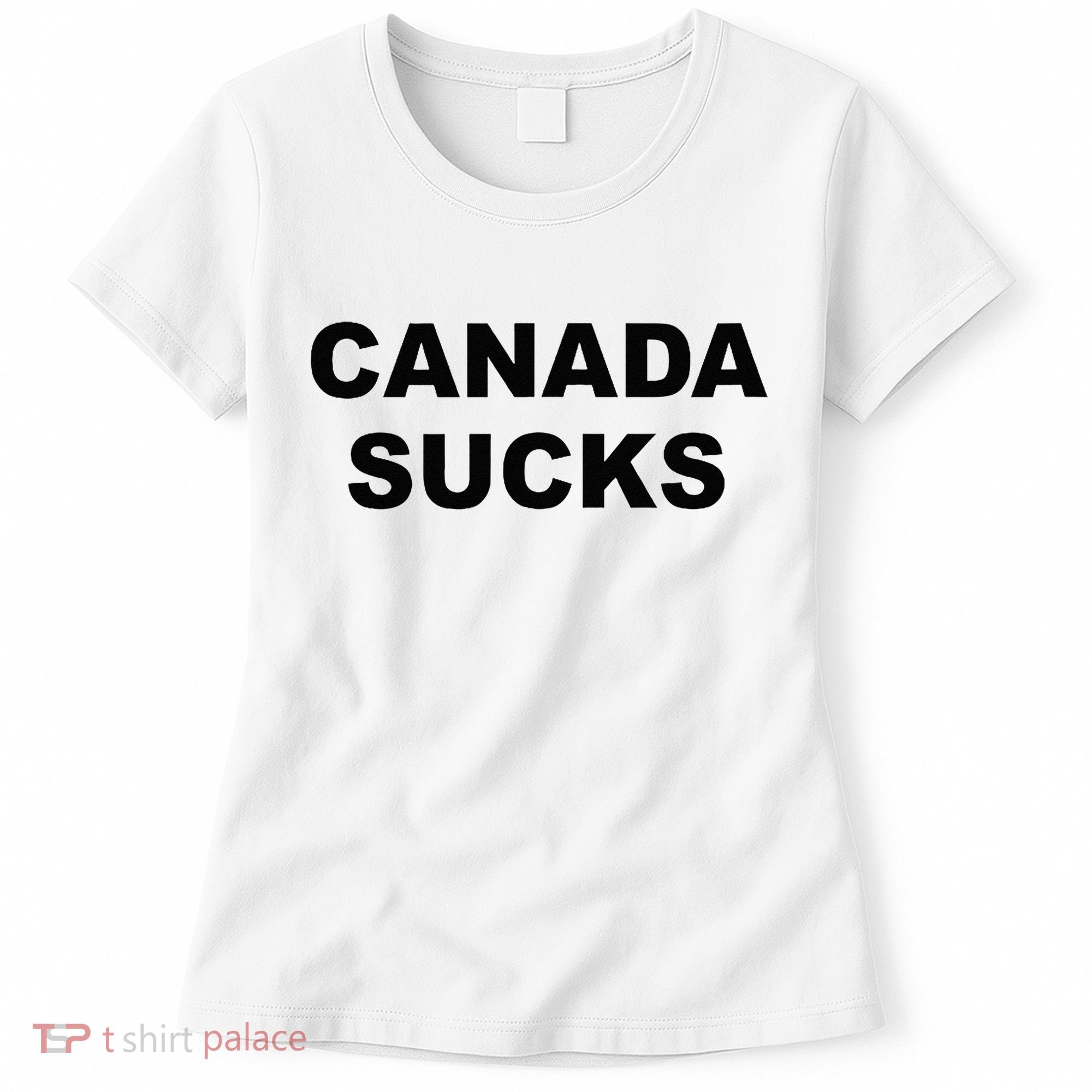 Top That Says CANADA SUCKS Funny Anti Canadian Women's T-Shirt