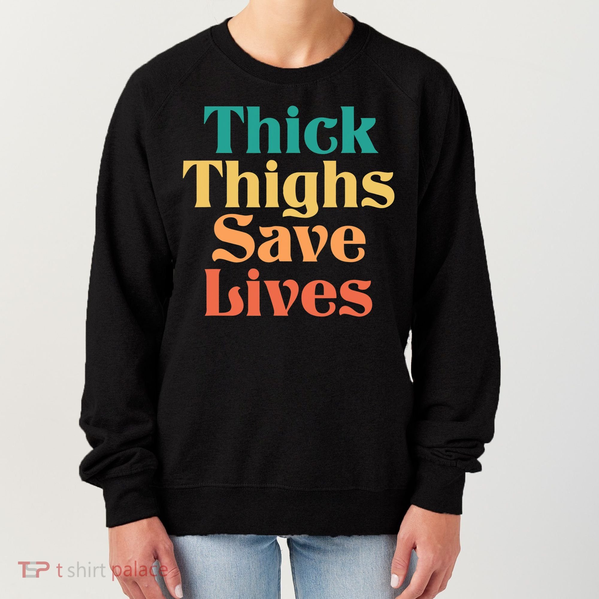 Thick Thighs Save Lives Thick Thighs Save Lives Women's Sweatshirt
