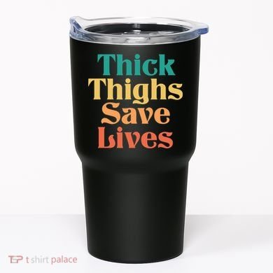 Thick Thighs Save Lives Thick Thighs Save Lives Tumbler