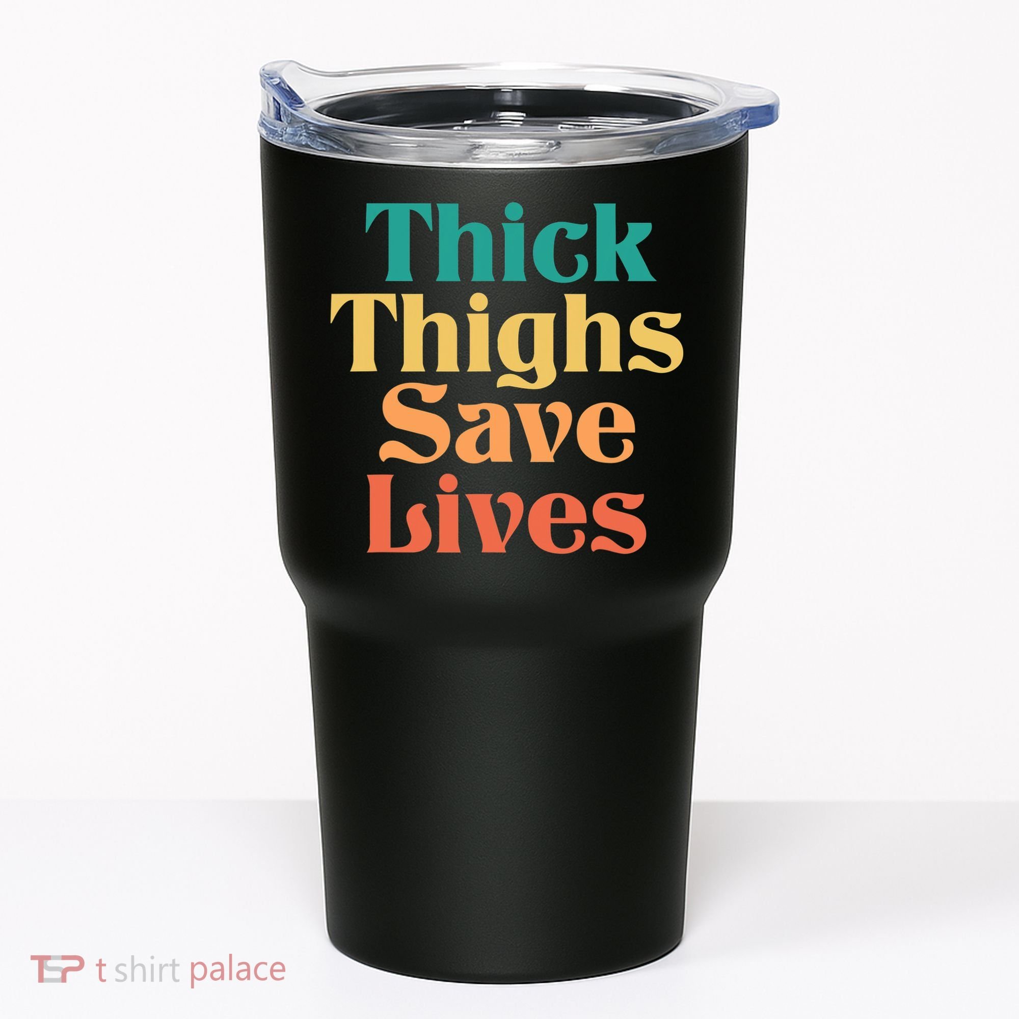 Thick Thighs Save Lives Thick Thighs Save Lives Tumbler