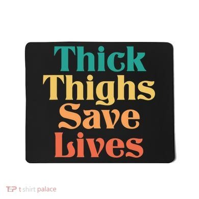Thick Thighs Save Lives Thick Thighs Save Lives Mousepad