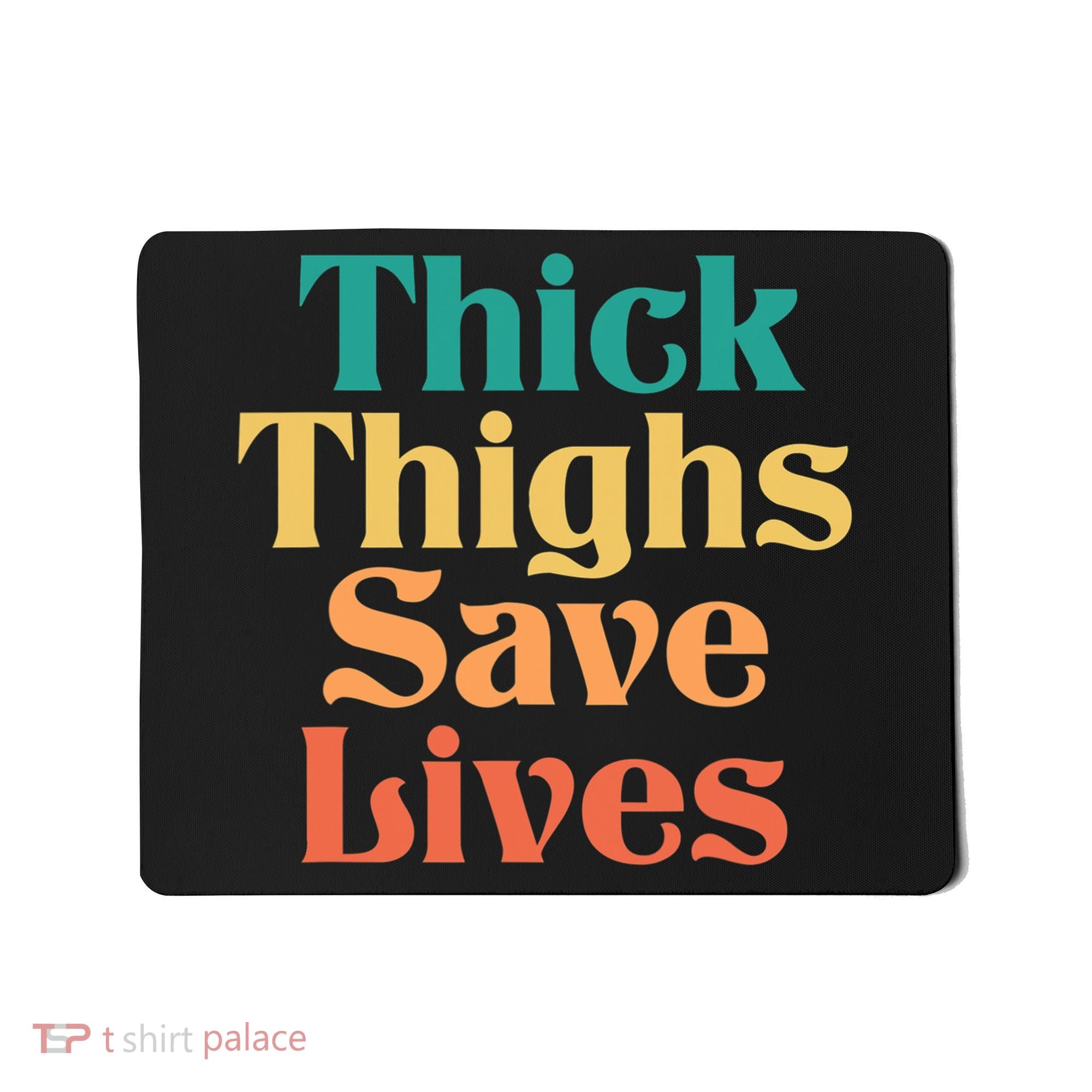 Thick Thighs Save Lives Thick Thighs Save Lives Mousepad