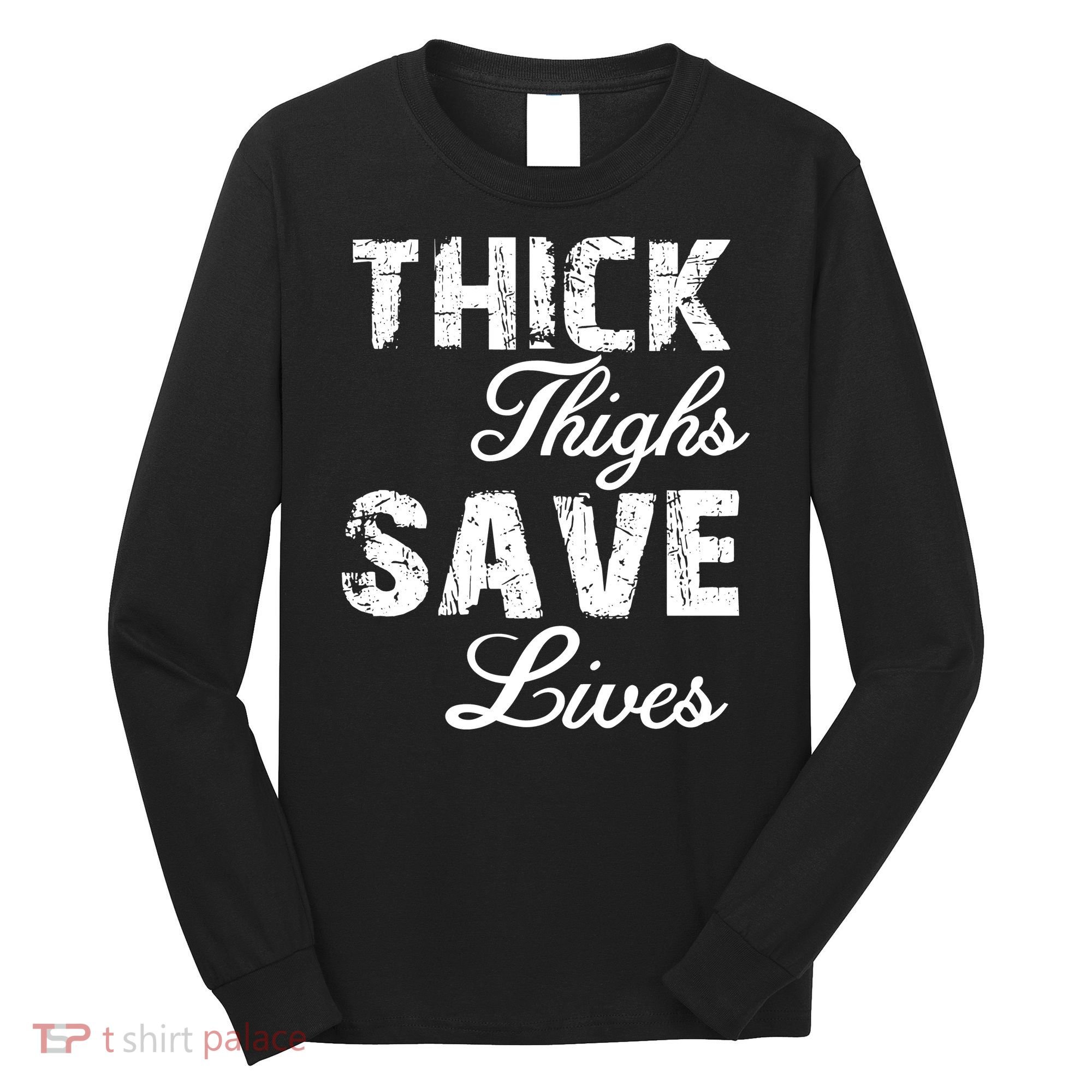 Thick Thighs Save Lives Long Sleeve Shirt