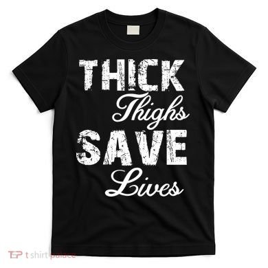 Thick Thighs Save Lives T-Shirt