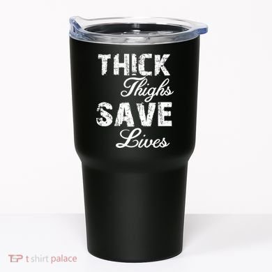 Thick Thighs Save Lives Tumbler