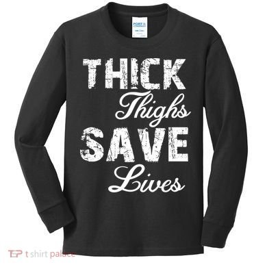 Thick Thighs Save Lives Kids Long Sleeve Shirt