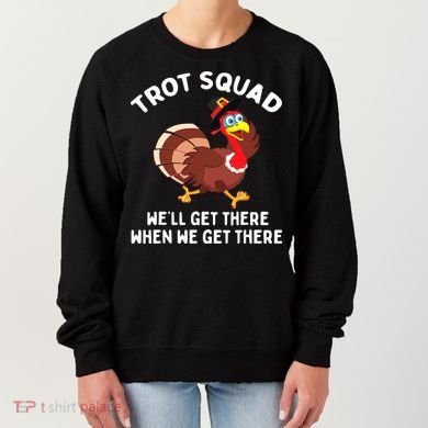 Turkey Trot Squad We'll Get There When We Get There Women's Sweatshirt