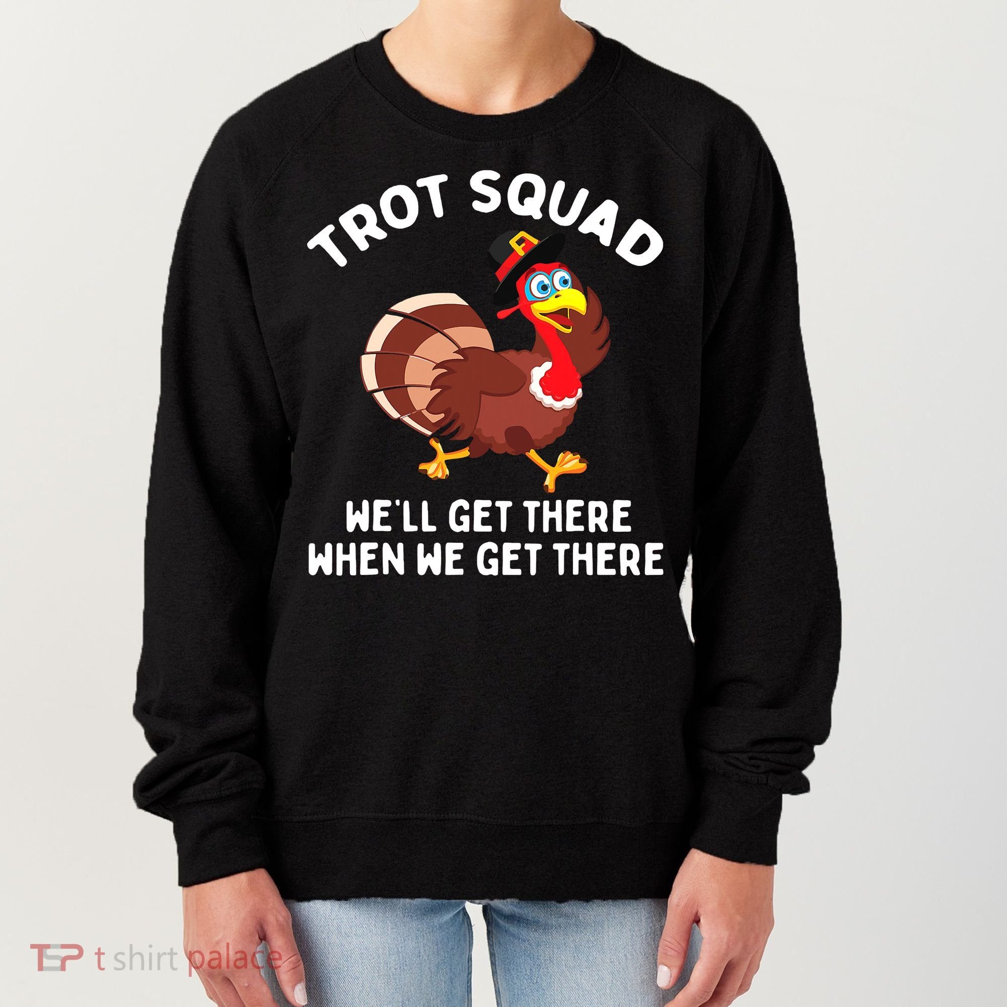Turkey Trot Squad We'll Get There When We Get There Women's Sweatshirt