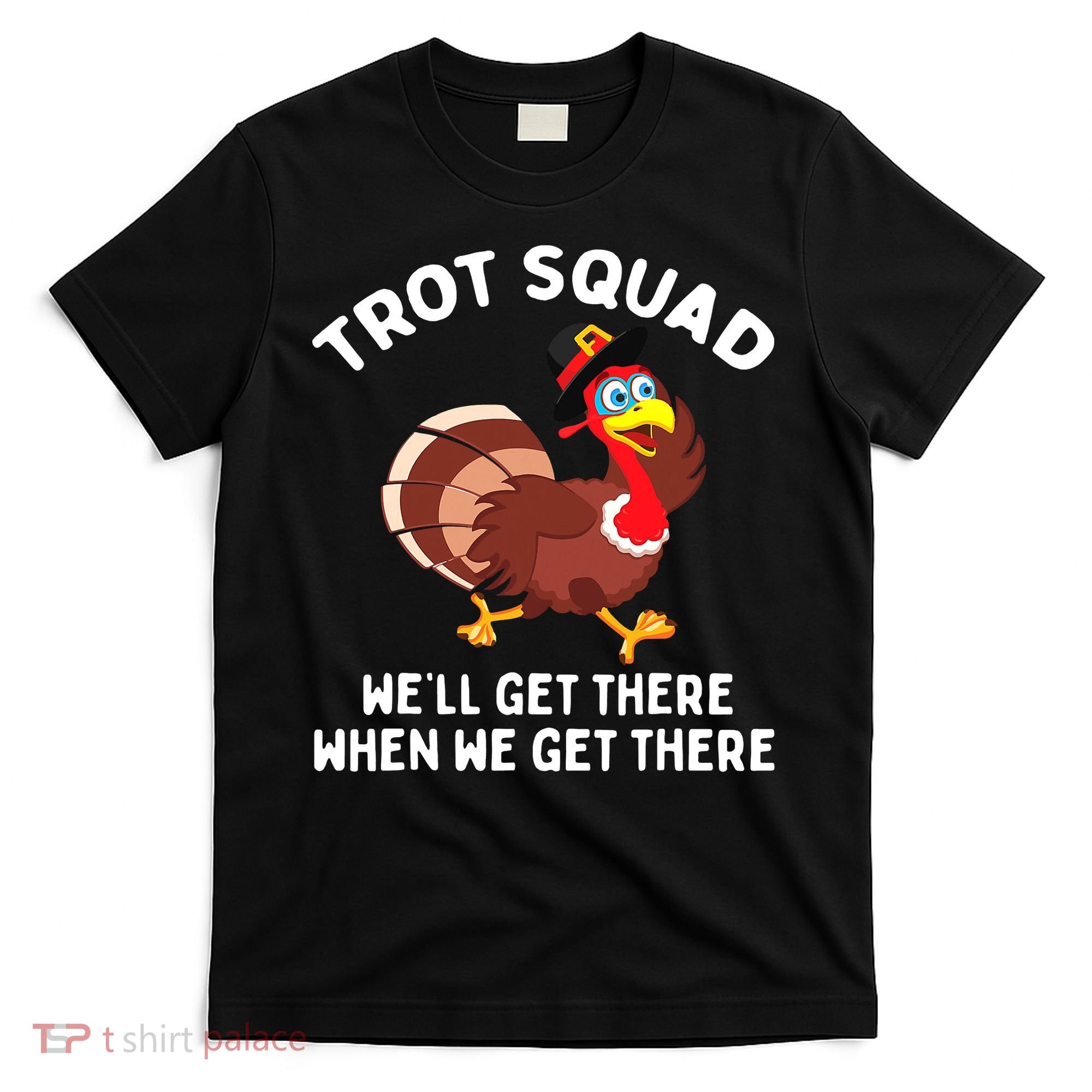 Turkey Trot Squad We'll Get There When We Get There T-Shirt