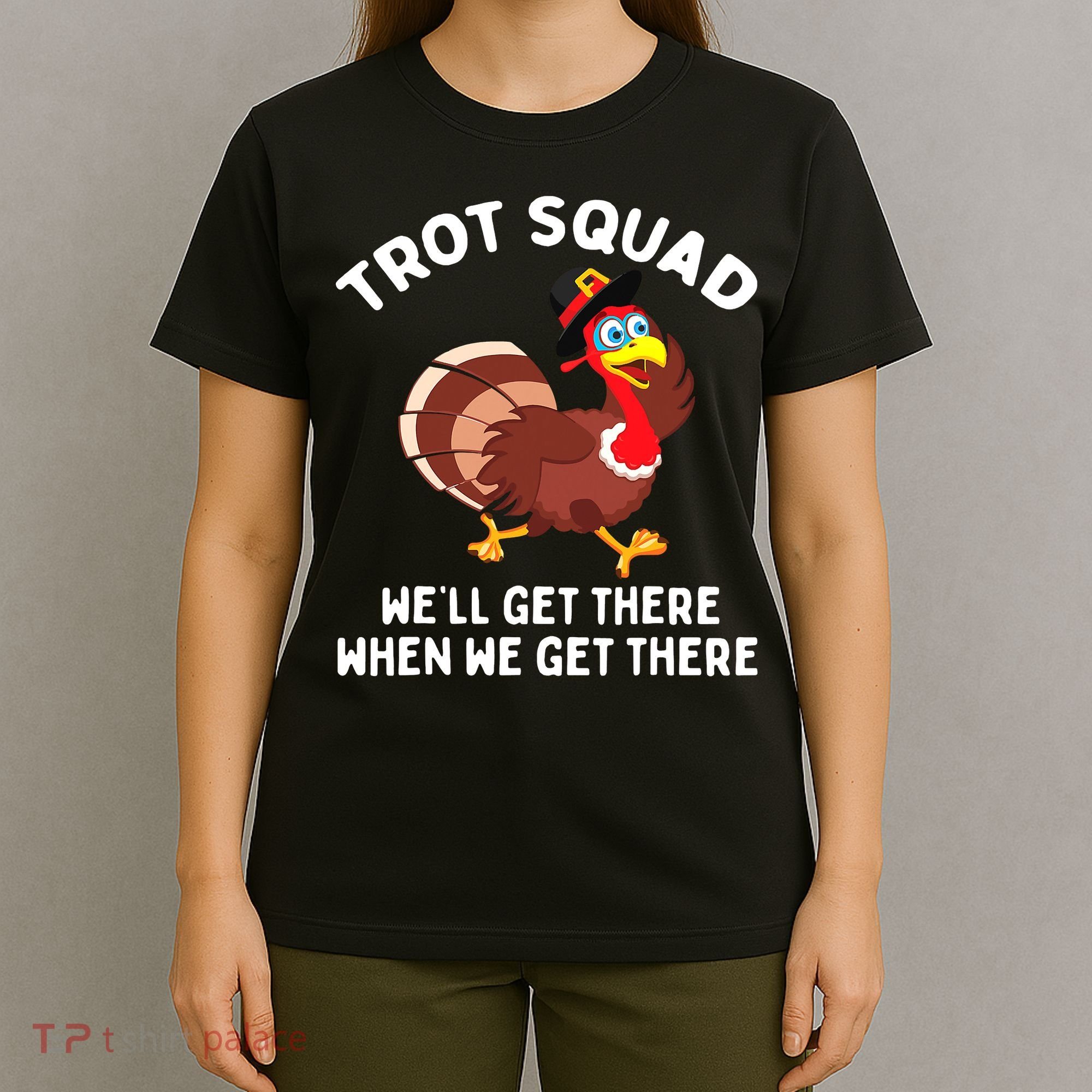 Turkey Trot Squad We'll Get There When We Get There T-Shirt
