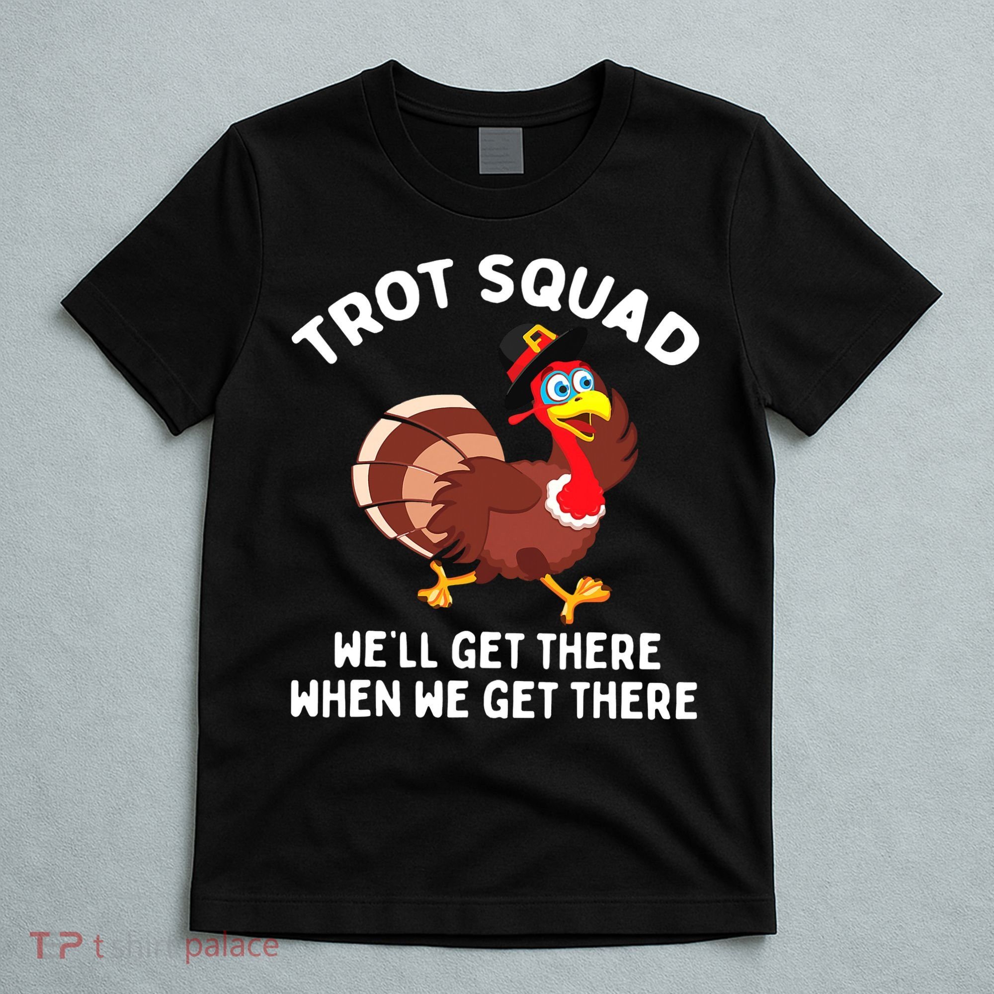 Turkey Trot Squad We'll Get There When We Get There T-Shirt