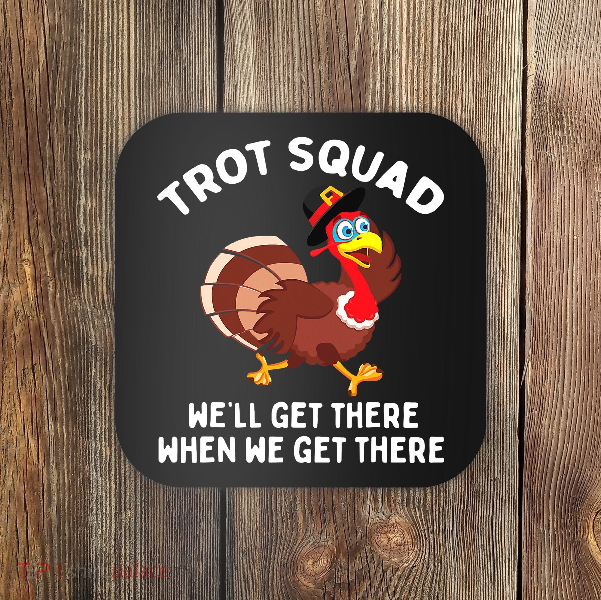 Turkey Trot Squad We'll Get There When We Get There Coaster