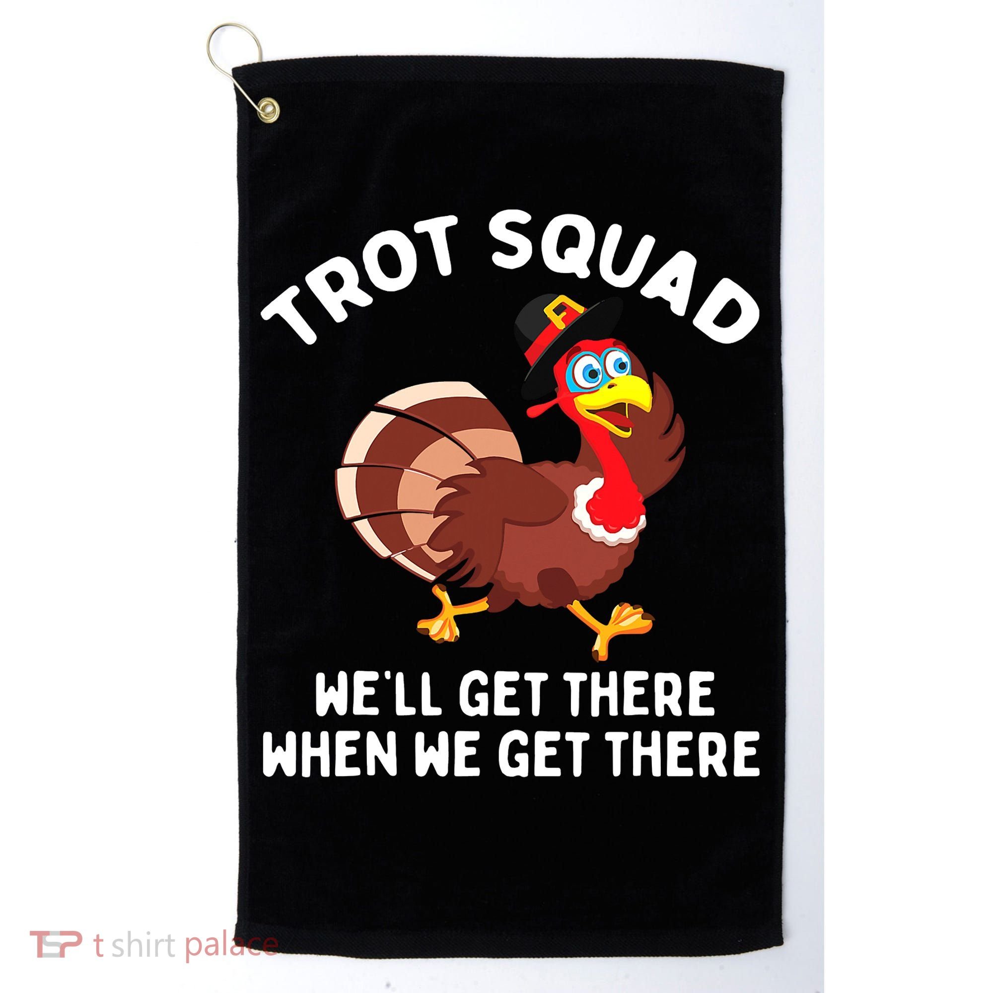 Turkey Trot Squad We'll Get There When We Get There Golf Towel