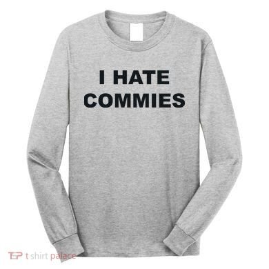 Top That Says Hate Commies Anti Commie Communism Sucks Long Sleeve Shirt