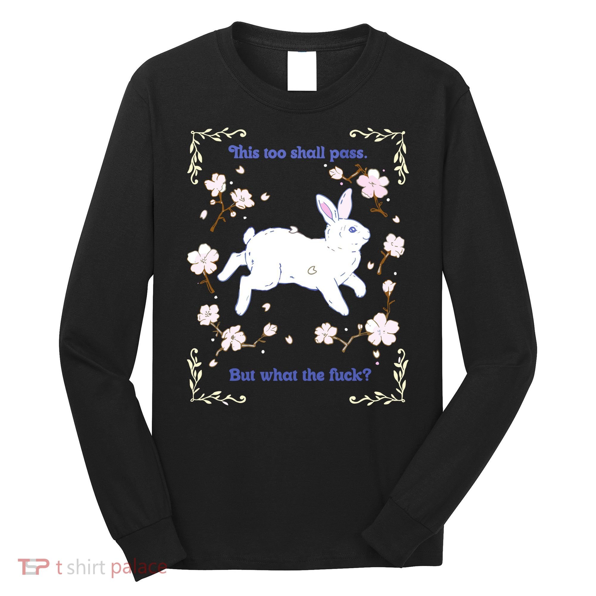 This Too Shall Pass But What The Fuck Long Sleeve Shirt