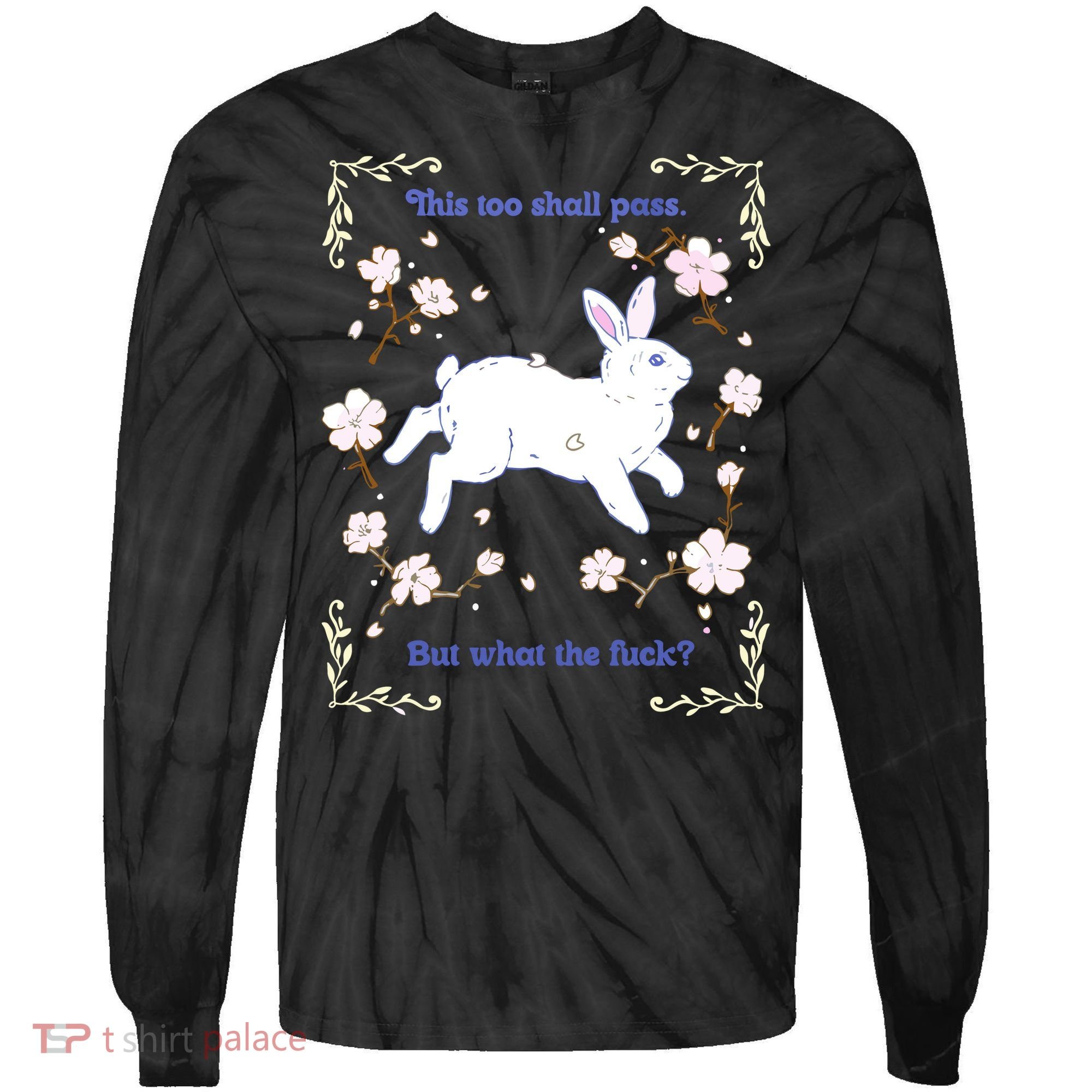 This Too Shall Pass But What The Fuck Tie-Dye Long Sleeve Shirt