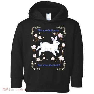 This Too Shall Pass But What The Fuck Toddler Hoodie