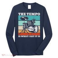 Tempo The Tempo Is What I Say It Is Drummer Tempo Drummers Long Sleeve Shirt thumb 0