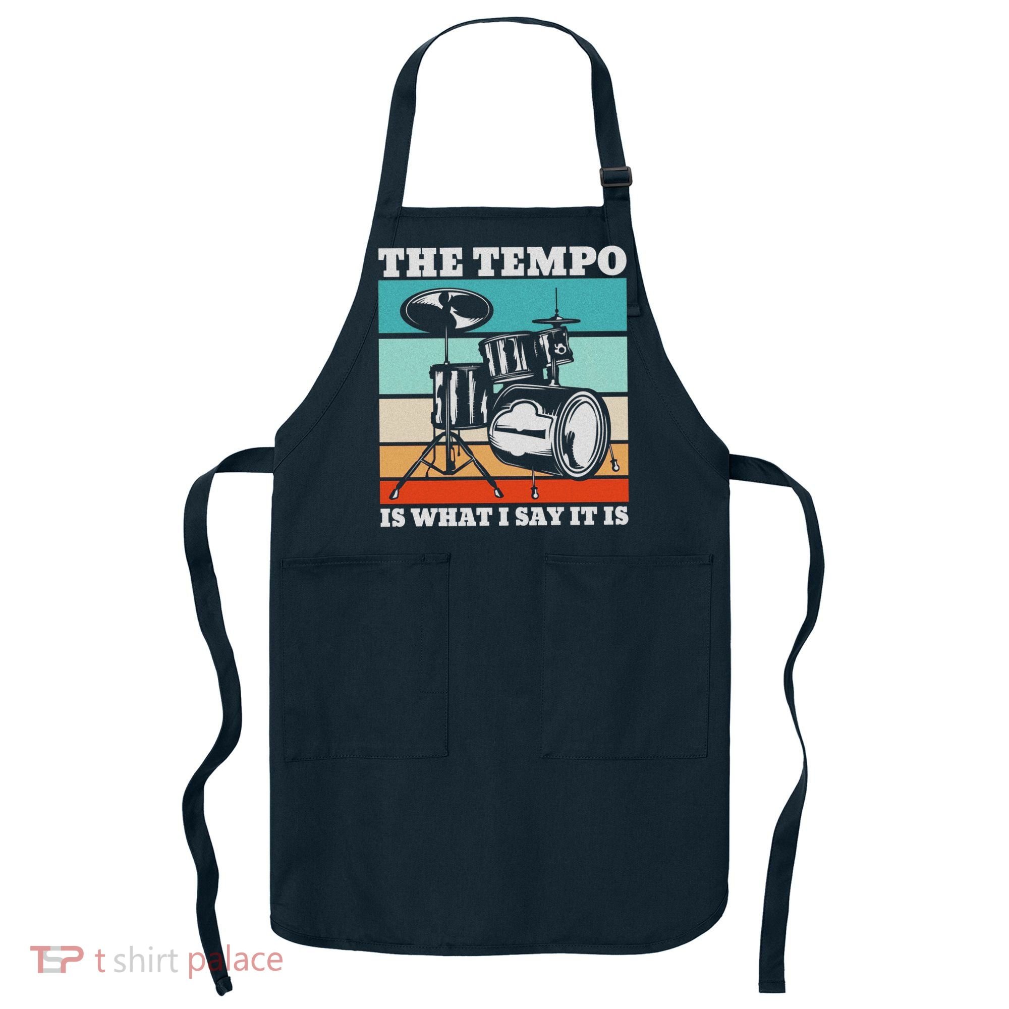 Tempo The Tempo Is What I Say It Is Drummer Tempo Drummers Apron