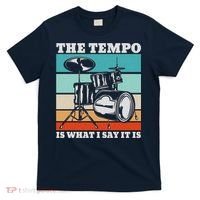 Tempo The Tempo Is What I Say It Is Drummer Tempo Drummers T-Shirt thumb 0