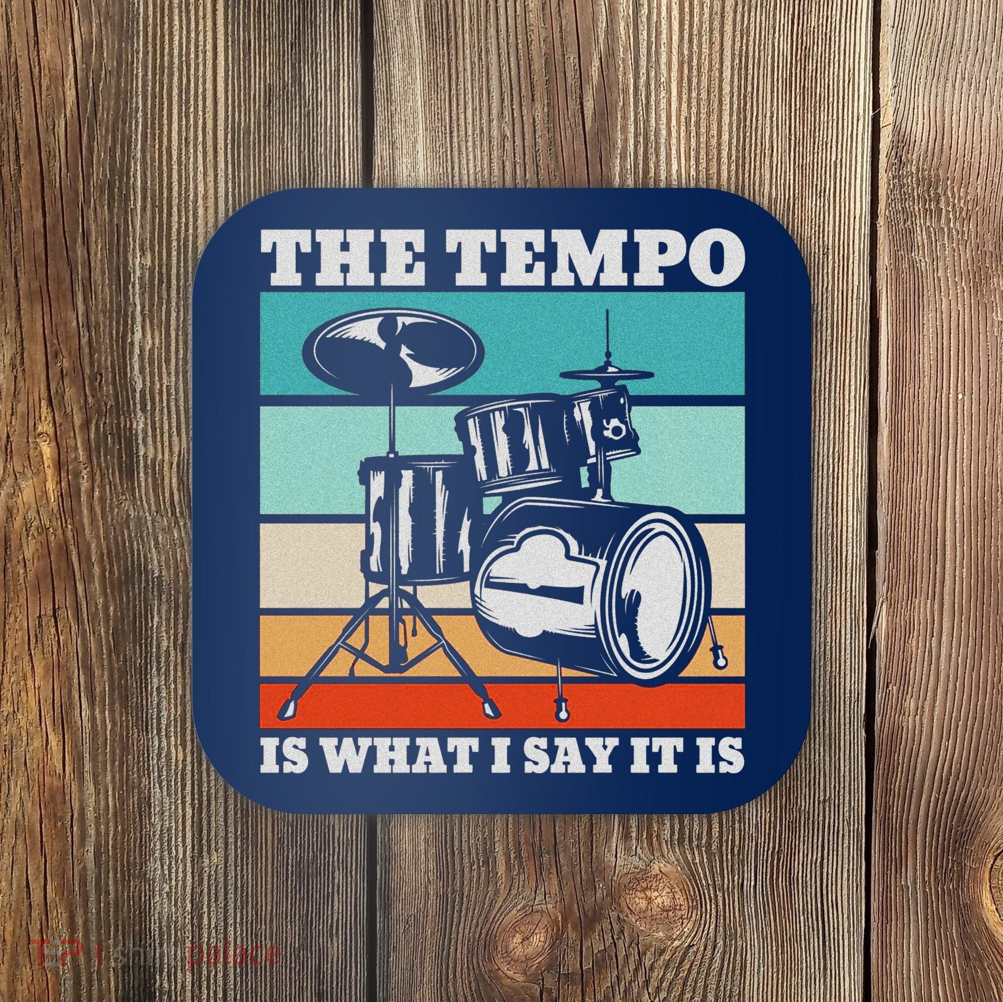 Tempo The Tempo Is What I Say It Is Drummer Tempo Drummers Coaster