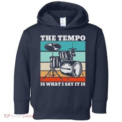 Tempo The Tempo Is What I Say It Is Drummer Tempo Drummers Toddler Hoodie